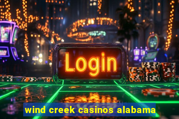 wind creek casinos alabama