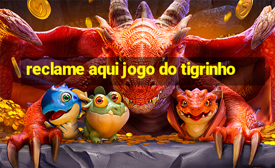 reclame aqui jogo do tigrinho