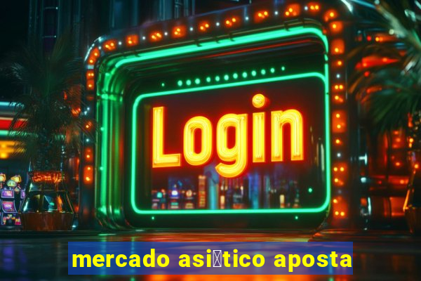 mercado asi谩tico aposta