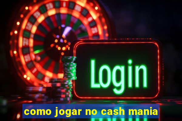 como jogar no cash mania