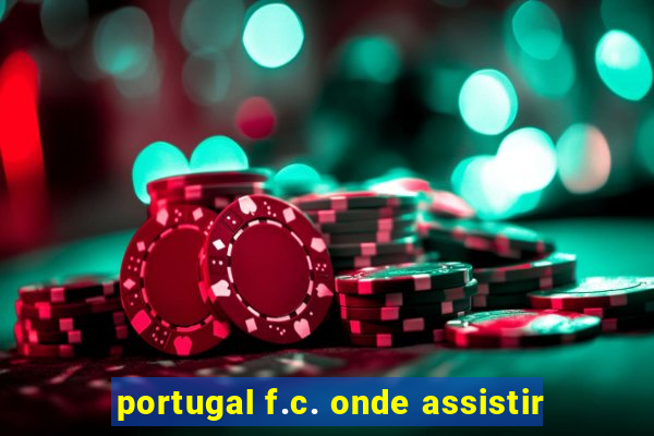 portugal f.c. onde assistir