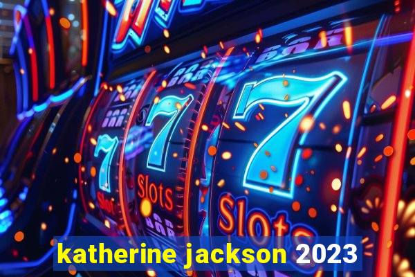 katherine jackson 2023