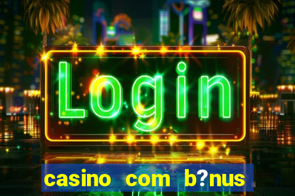 casino com b?nus grátis de boas-vindas sem depósito