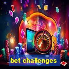 bet challenges