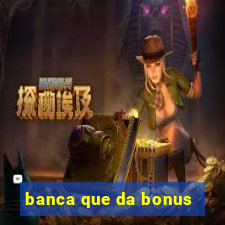 banca que da bonus