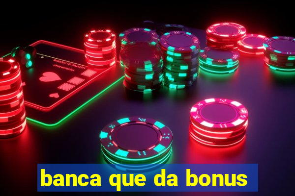 banca que da bonus