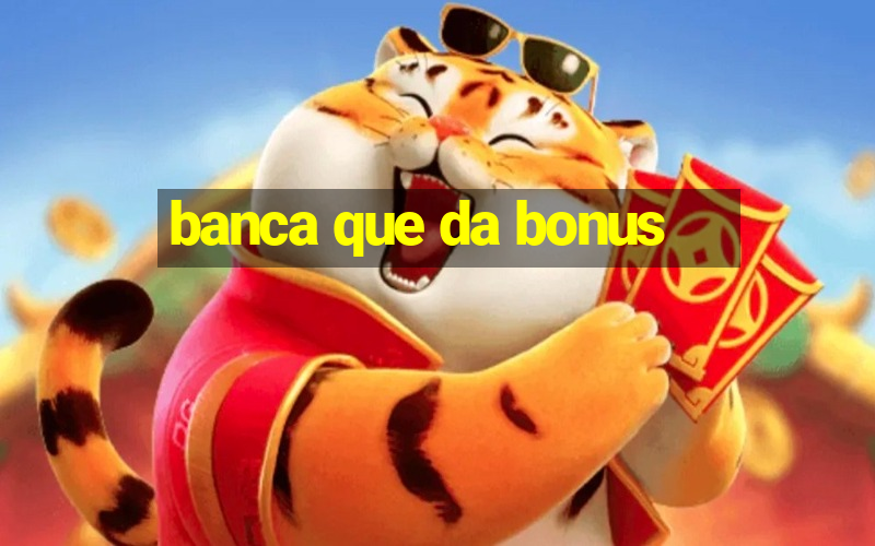 banca que da bonus