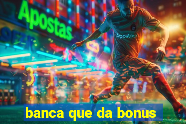 banca que da bonus