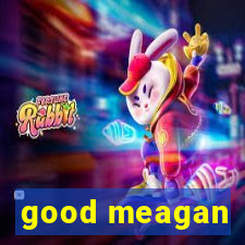 good meagan