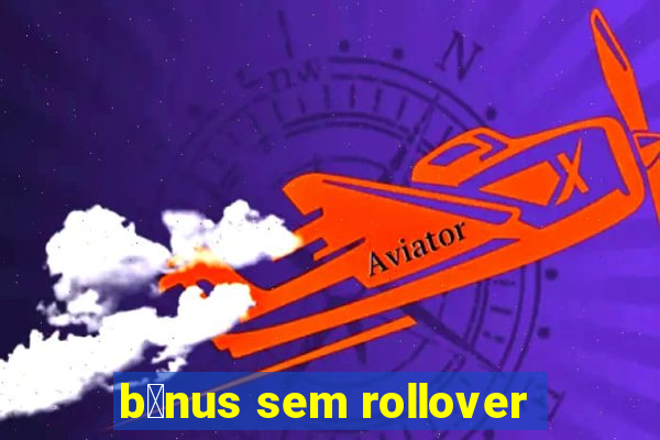 b么nus sem rollover