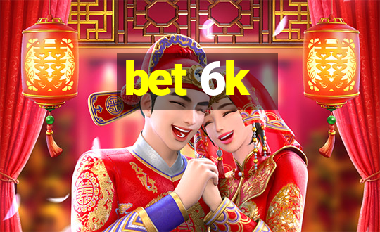 bet 6k