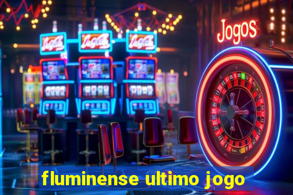 fluminense ultimo jogo