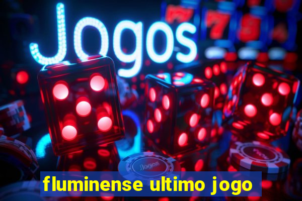 fluminense ultimo jogo