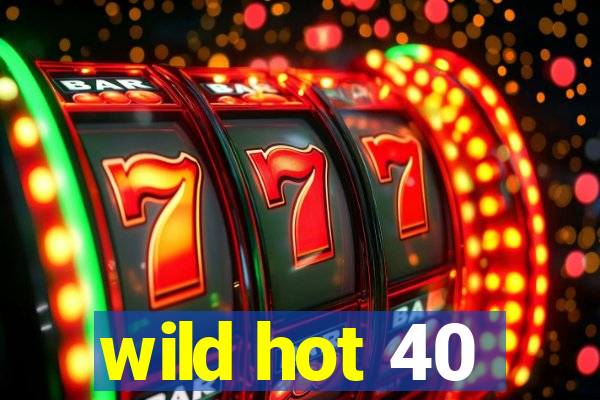 wild hot 40