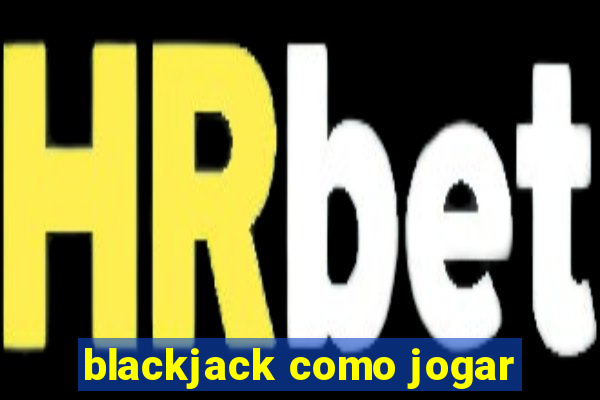 blackjack como jogar