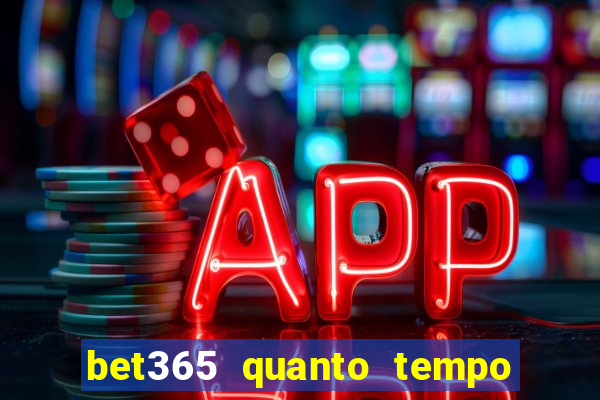 bet365 quanto tempo demora o saque