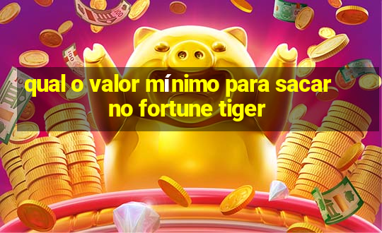 qual o valor mínimo para sacar no fortune tiger