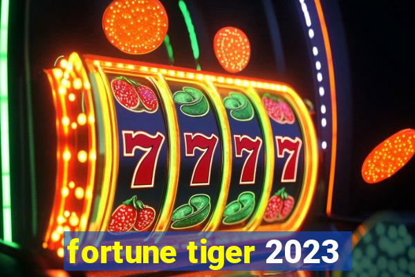 fortune tiger 2023