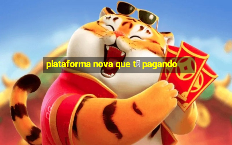 plataforma nova que t谩 pagando