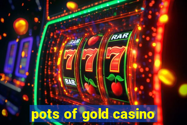 pots of gold casino