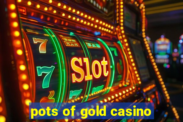 pots of gold casino