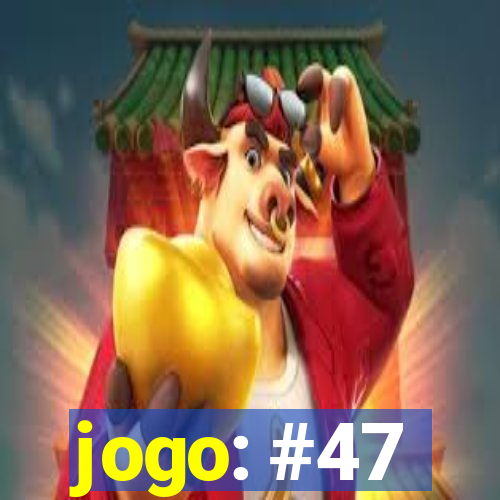 jogo: #47