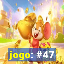 jogo: #47