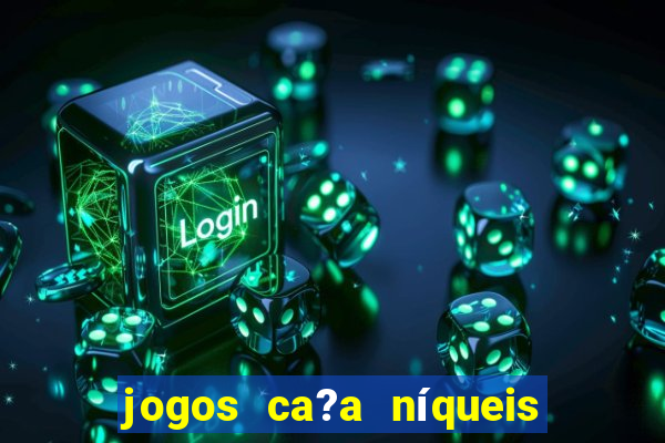 jogos ca?a níqueis grátis para baixar