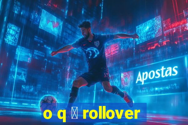 o q 茅 rollover