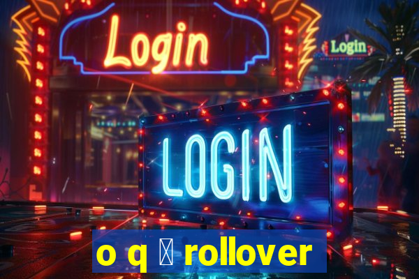 o q 茅 rollover