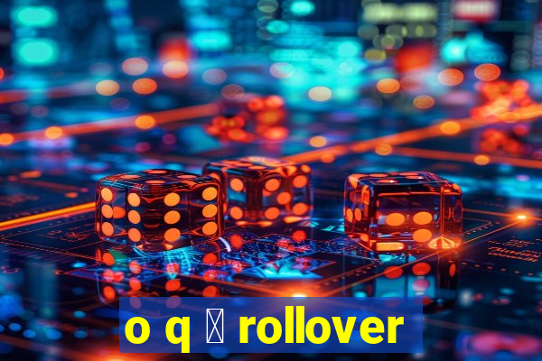 o q 茅 rollover