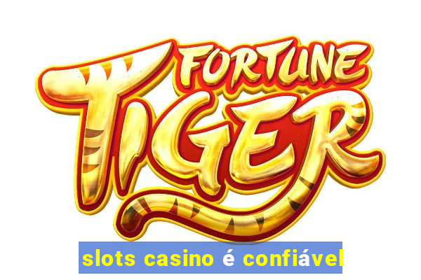 slots casino é confiável