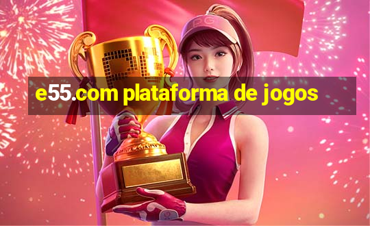 e55.com plataforma de jogos