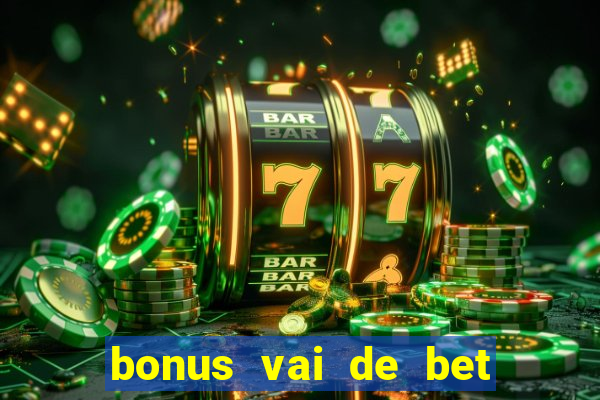 bonus vai de bet como funciona