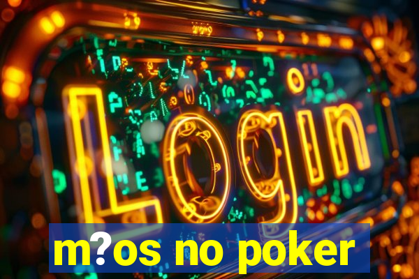 m?os no poker