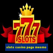 slots casino paga mesmo