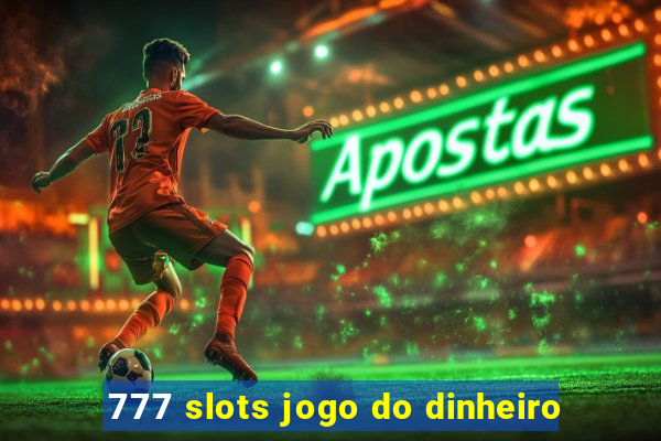 777 slots jogo do dinheiro