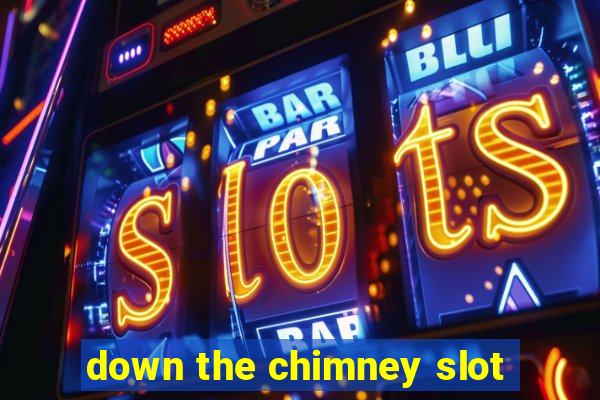 down the chimney slot