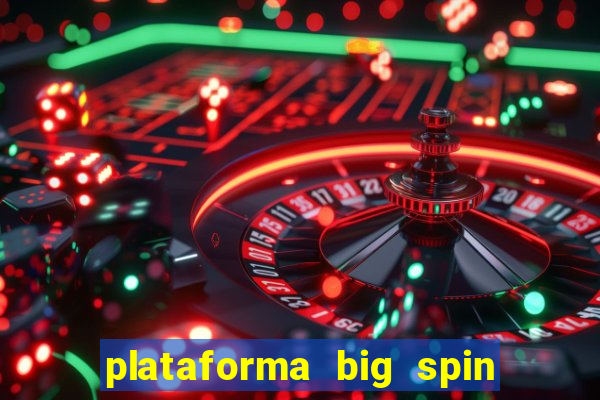 plataforma big spin slots paga mesmo