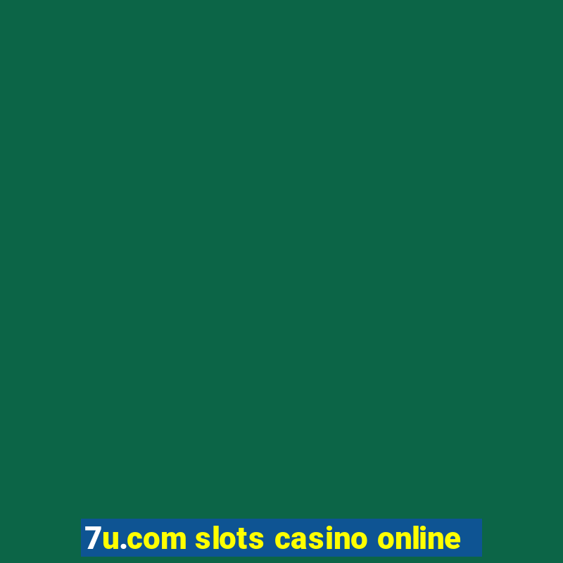 7u.com slots casino online