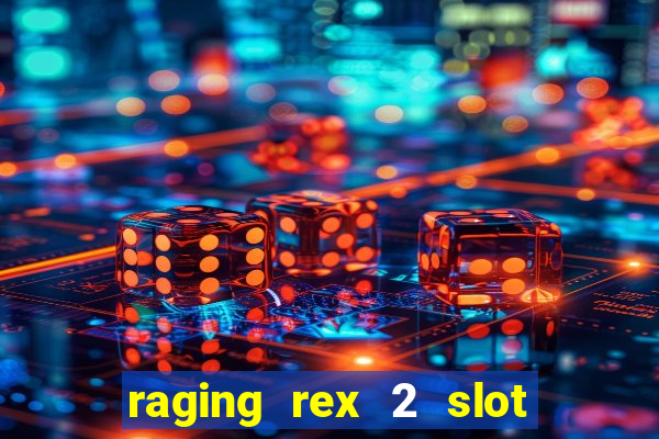 raging rex 2 slot soldi veri