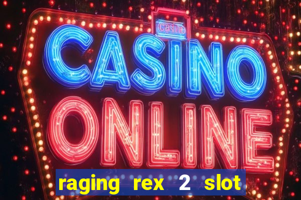 raging rex 2 slot soldi veri