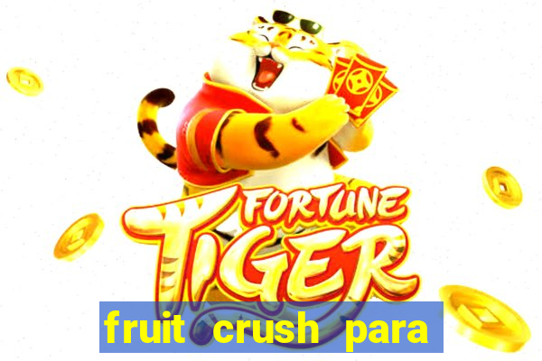 fruit crush para ganhar dinheiro