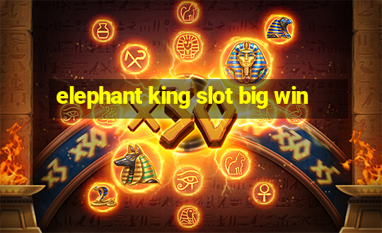 elephant king slot big win