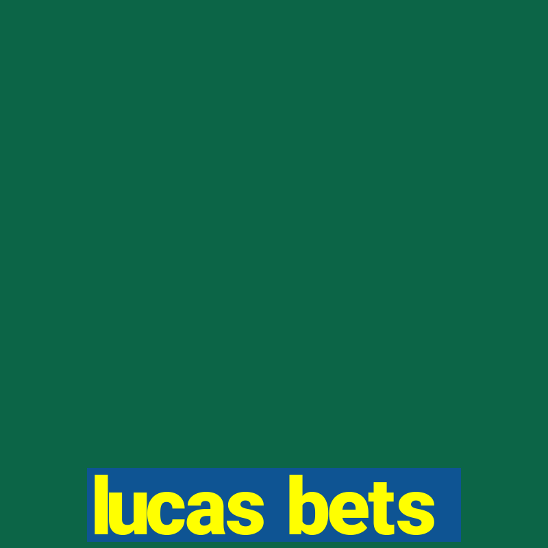 lucas bets