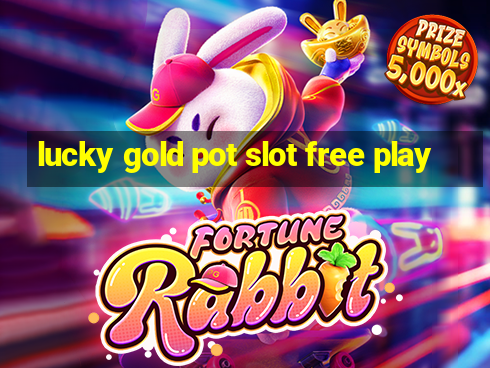 lucky gold pot slot free play