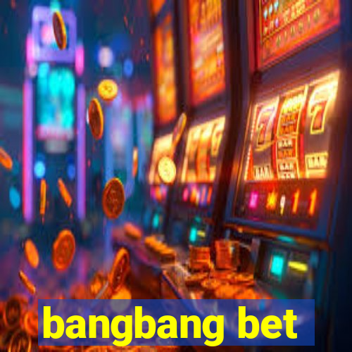 bangbang bet