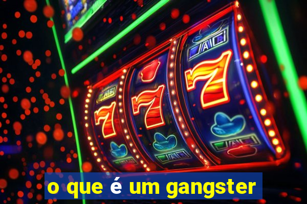 o que é um gangster