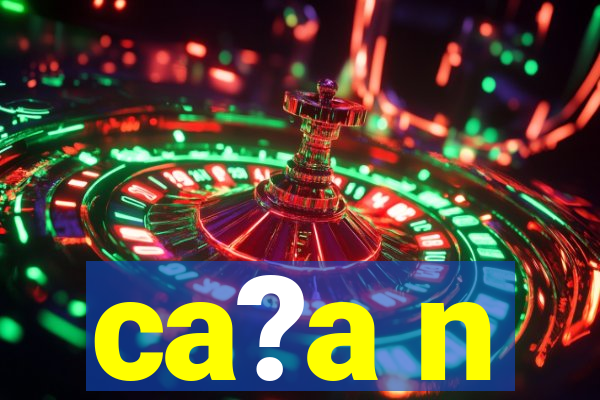 ca?a n