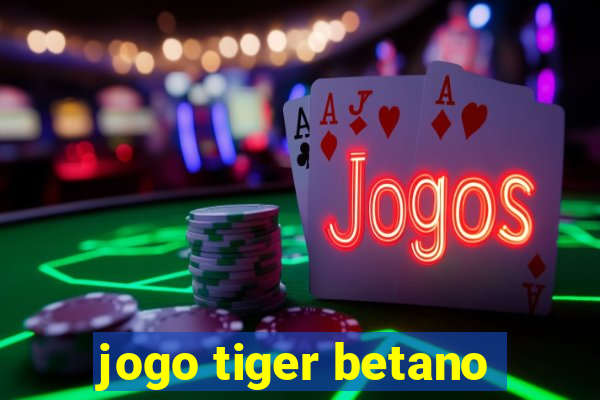 jogo tiger betano